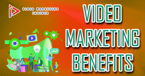 Video Marketing Benefits